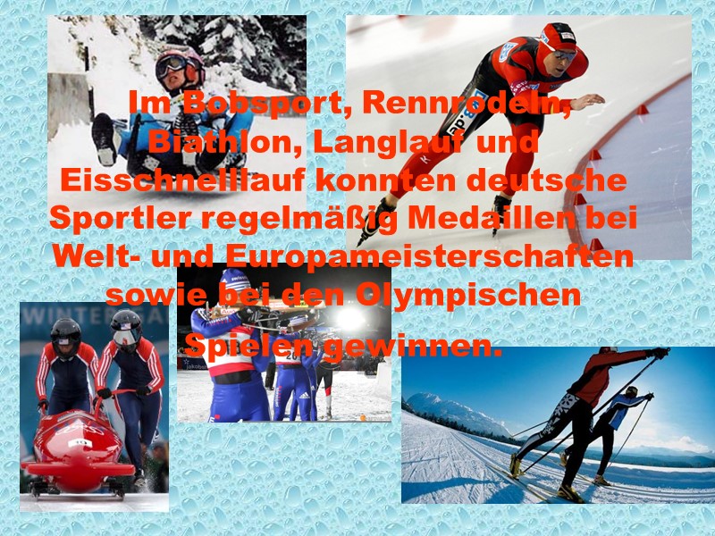 Im Bobsport, Rennrodeln, Biathlon, Langlauf und Eisschnelllauf konnten deutsche Sportler regelmäßig Medaillen bei Welt-